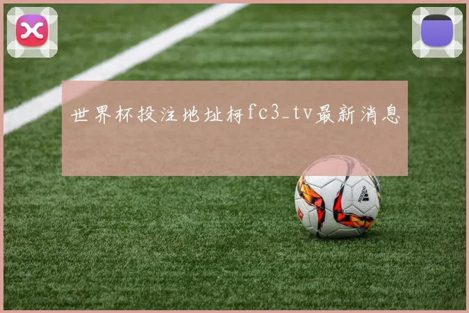 世界杯投注地址柯fc3_tv最新消息