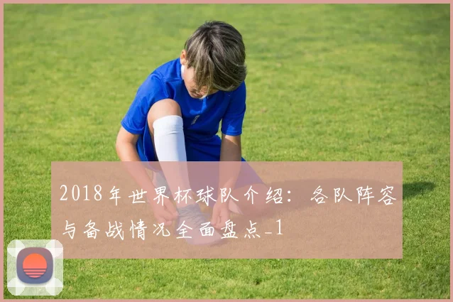 2018年世界杯球队介绍：各队阵容与备战情况全面盘点_1