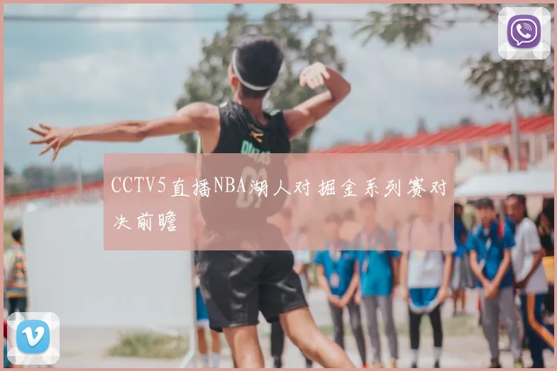 CCTV5直播NBA湖人对掘金系列赛对决前瞻